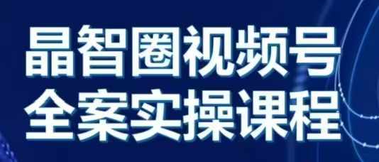 晶姐说直播·视频号全案实操课，从0-1全流程-时课网赚