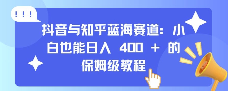 抖音与知乎蓝海赛道：小白也能日入 4张 的保姆级教程-时课网赚