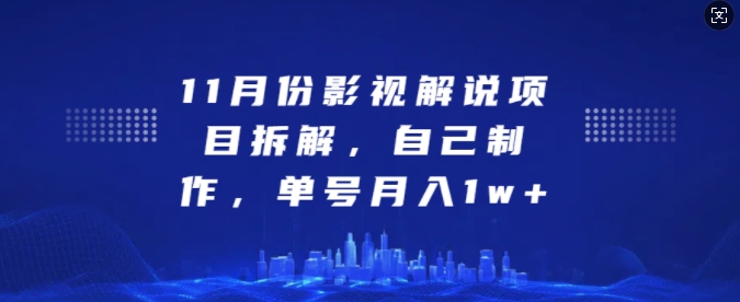 11月份影视解说项目拆解，自己制作，单号月入1w+【揭秘】-时课网赚