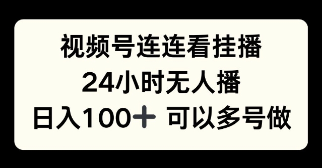 视频号连连看挂播，24小时无人播，日入100+可多号操作-时课网赚