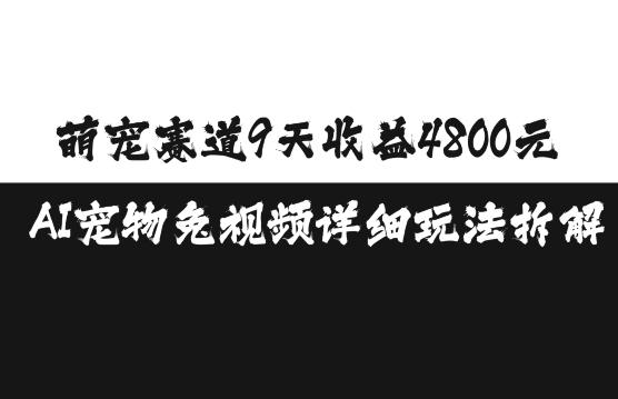 萌宠赛道9天收益4800元，AI宠物免视频详细玩法拆解-时课网赚