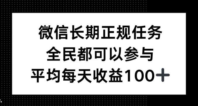 微信长期正规任务，全民可参与，平均单日收益100+-时课网赚