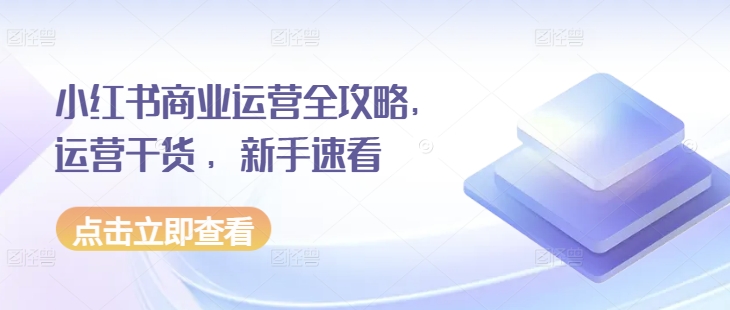 小红书商业运营全攻略，运营干货 ，新手速看-时课网赚