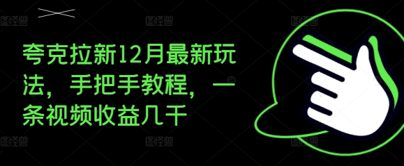 夸克拉新12月最新玩法，手把手教程，一条视频收益几千-时课网赚