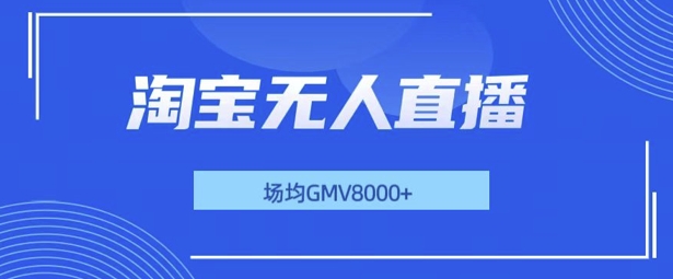 最新淘宝无人直播带货，无风控，场均8000gmv，不用出境，不掉线，不违规-时课网赚