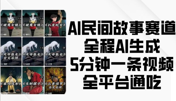 AI民间故事赛道，全程AI生成5分钟一条视频，全平台通吃-时课网赚