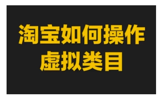 淘宝如何操作虚拟类目，淘宝虚拟类目玩法实操教程-时课网赚