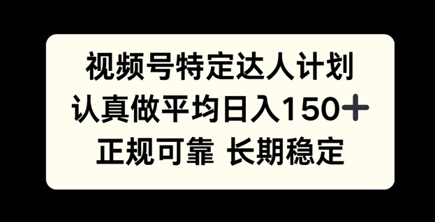 视频号特定达人计划，认真做平均日入150+，正规可靠长期可做-时课网赚