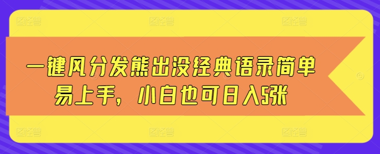 一键风分发熊出没经典语录简单易上手，小白也可日入5张-时课网赚