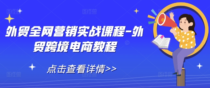 外贸全网营销实战课程-外贸跨境电商教程-时课网赚