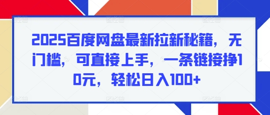 2025百度网盘最新拉新秘籍，无门槛，可直接上手，一条链接挣10元，轻松日入100+-时课网赚