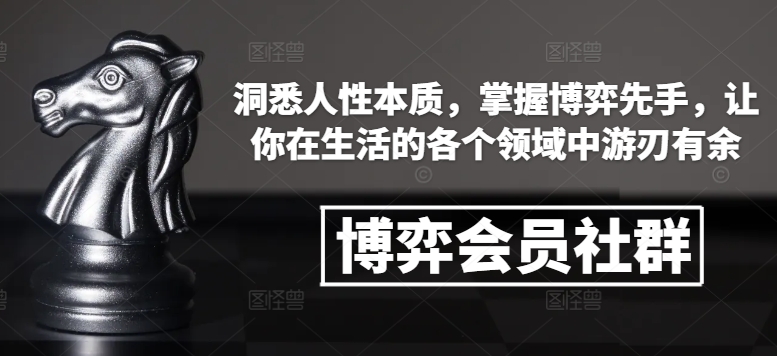 博弈会员社群，洞悉人性本质，掌握博弈先手，让你在生活的各个领域中游刃有余-时课网赚