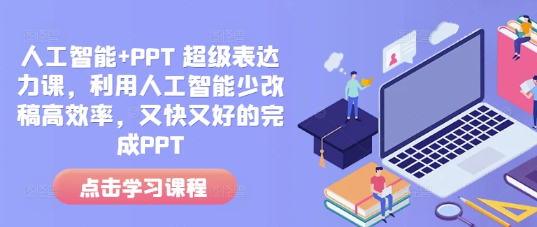 人工智能+PPT 超级表达力课，利用人工智能少改稿高效率，又快又好的完成PPT-时课网赚