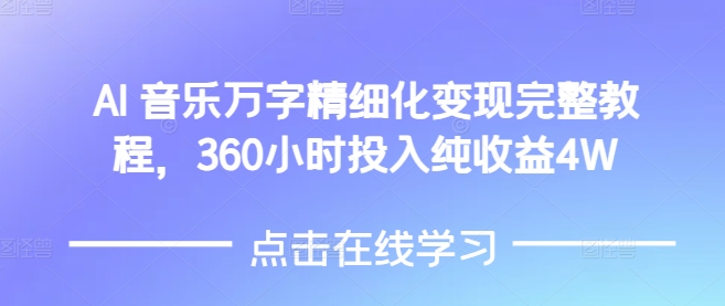 AI音乐精细化变现完整教程，360小时投入纯收益4W-时课网赚