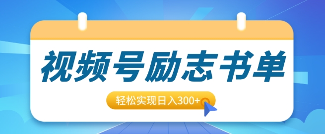 视频号励志书单号升级玩法，适合0基础小白操作，轻松实现日入3张-时课网赚