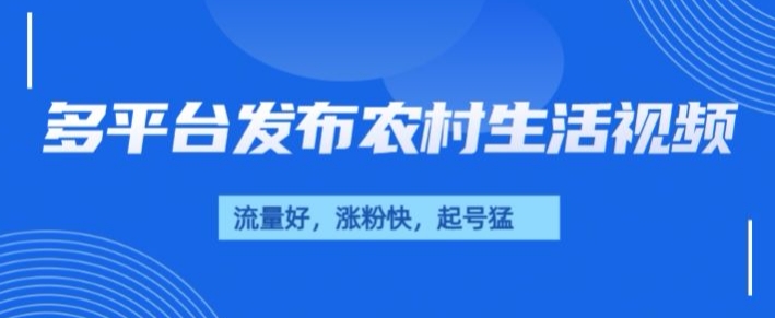 治愈系农村生活视频，多平台发布，流量好，起号快-时课网赚