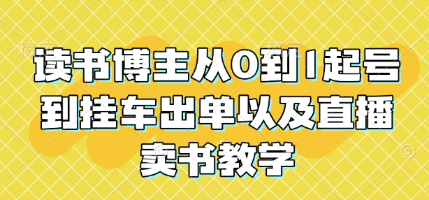 读书博主从0到1起号到挂车出单以及直播卖书教学-时课网赚