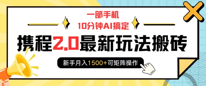 一部手机10分钟AI搞定，携程2.0最新玩法搬砖，新手月入1500+可矩阵操作-时课网赚