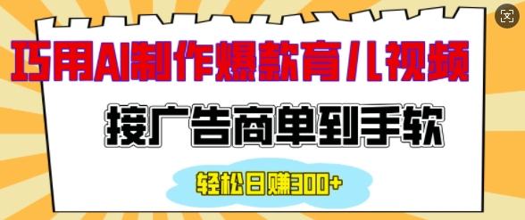 用AI制作情感育儿爆款视频，接广告商单到手软，日入200+-时课网赚