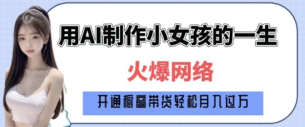 爆火AI小女孩从1岁到80岁制作教程拆解，纯原创制作，日入多张-时课网赚