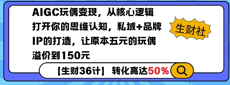 AIGC玩偶变现，从核心逻辑打开你的思维认知，私域+品牌IP的打造，让原本五元的玩偶溢价到150元-时课网赚