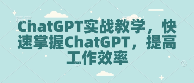 ChatGPT实战教学，快速掌握ChatGPT，提高工作效率-时课网赚