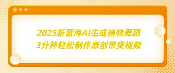 2025新蓝海：AI生成植物舞蹈，3分钟轻松制作原创带货视频-时课网赚