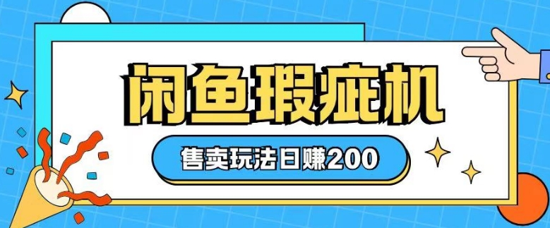 咸鱼瑕疵机售卖玩法0基础也能上手，日入2张-时课网赚