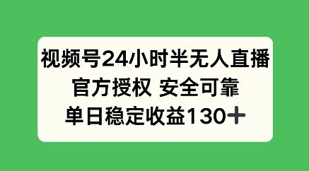 视频号24小时半无人直播，官方授权安全可靠，单日稳定收益100+-时课网赚