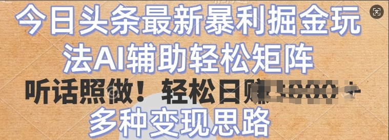 今日头条最新暴利掘金玩法，AI辅助轻松矩阵，听话照做，轻松日入多张，多种变现思路-时课网赚