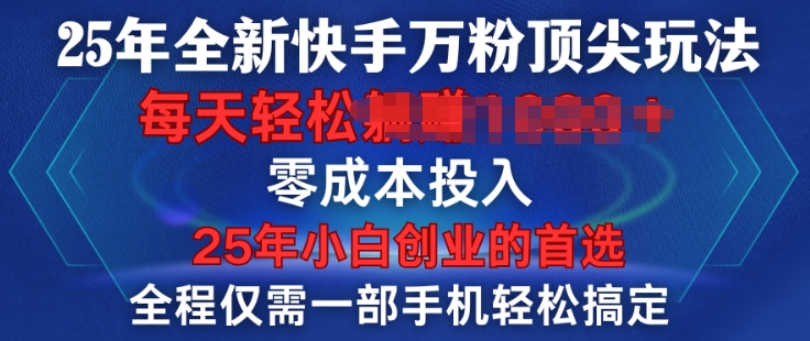 25年全新快手万粉顶尖玩法，全程一部手机轻松搞定，一分钟两条作品，零成本投入，只要做了就有结果-时课网赚