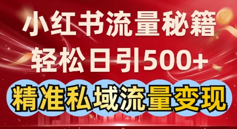 小红书流量秘籍：轻松日引500+精准私域流量变现-时课网赚