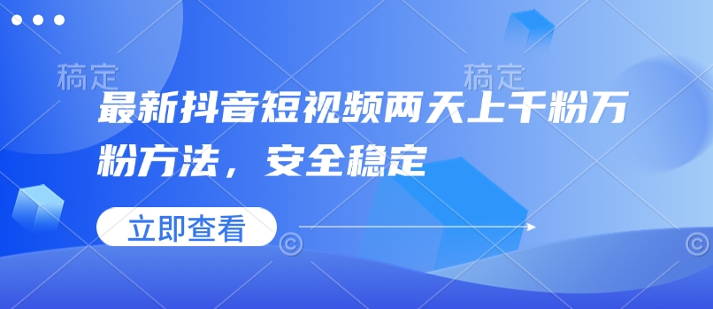 最新抖音短视频两天上千粉万粉方法，安全稳定-时课网赚