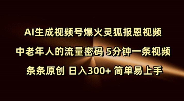 Ai生成视频号爆火灵狐报恩视频 中老年人的流量密码 5分钟一条视频 条条原创 日入300+ 简单易上手-时课网赚