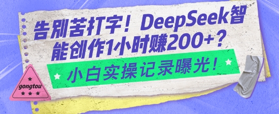 告别苦打字！DeepSeek智能创作1小时入2张？小白实操记录曝光-时课网赚