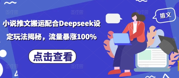 小说推文搬运配合Deepseek设定玩法揭秘，流量暴涨100%-时课网赚