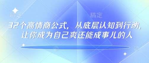 32个高情商公式，​从底层认知到行动，让你成为自己爽还能成事儿的人，133节完整版-时课网赚