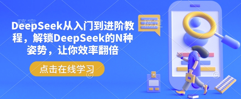 DeepSeek从入门到进阶教程，解锁DeepSeek的N种姿势，让你效率翻倍-时课网赚