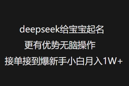 deepseek给宝宝起名更有优势无脑操作接单接到爆新手小白月入1W+-时课网赚