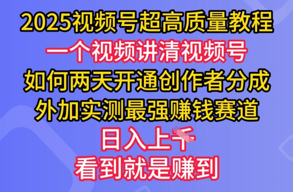 2025视频号超高质量教程，两天开通创作者分成，外加实测最强挣钱赛道，日入多张-时课网赚