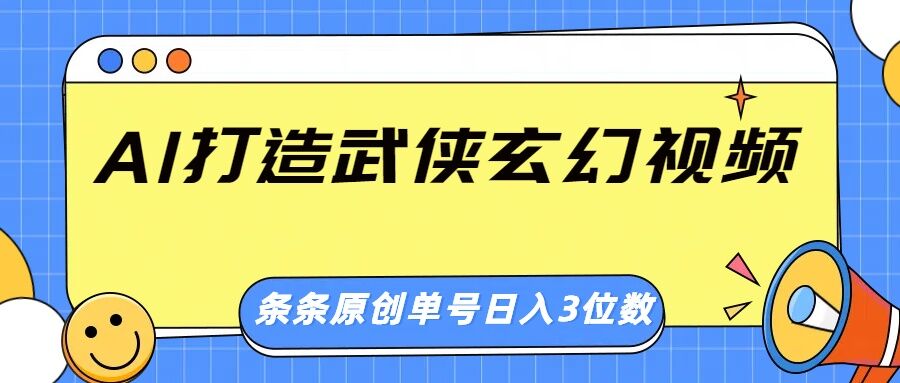 AI打造武侠玄幻视频，条条原创、画风惊艳，单号轻松日入三位数-时课网赚