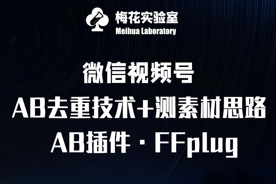 视频号连怼玩法-FFplug玩法AB插件使用+测素材教程-梅花实验室社群专享课-时课网赚