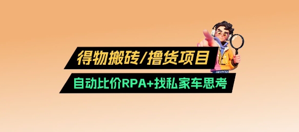 得物搬砖撸货项目_自动比价RPA+找私车思考v2.0-时课网赚