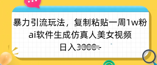 暴力引流玩法，复制粘贴一周1w粉，ai软件生成仿真人美女视频，日入多张-时课网赚