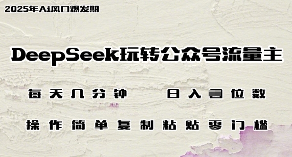 DeepSeek玩转公众号流量主，日入多张，每天几分钟，操作简单零门槛-时课网赚