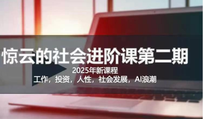 2025惊云社会进阶课(全新课程)，如果你要让自己的人生变清晰化社会化的话 这是我必推的一门课-时课网赚