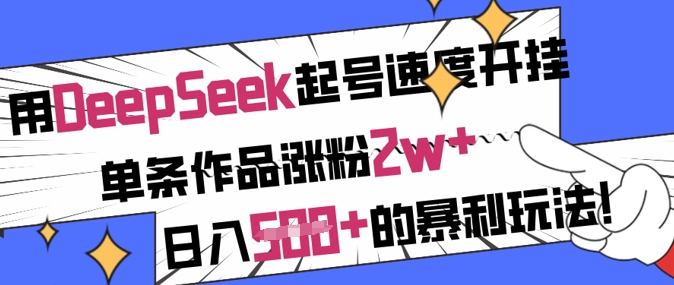 用DeepSeek起号速度开挂，单条作品涨粉2w+，日入5张+的暴利玩法-时课网赚