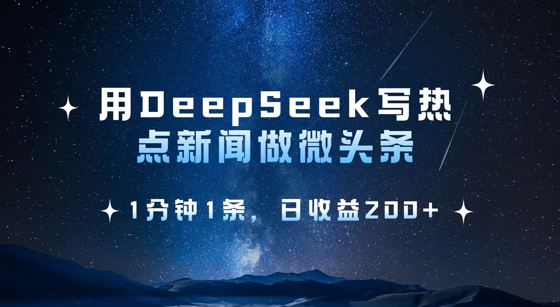 用DeepSeek写热点微头条，1分钟1条，日收益2张-时课网赚