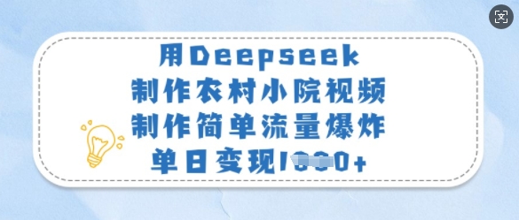 用Deepseek制作农村小院视频，制作简单流量爆炸，单日变现多张-时课网赚