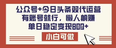 公众号+今日头条双代运营，有账号就行，单日稳定变现8张【揭秘】-时课网赚